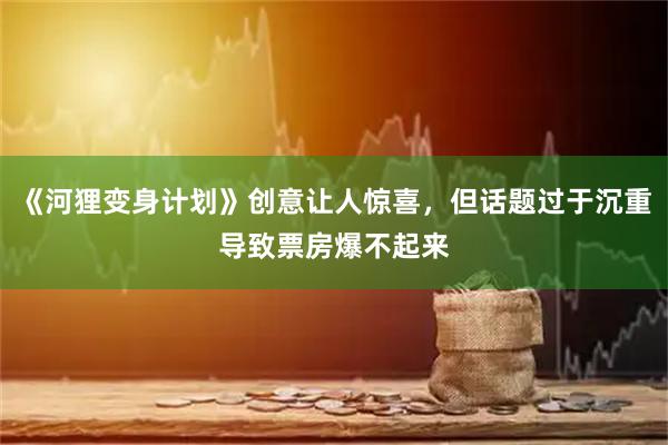 《河狸变身计划》创意让人惊喜，但话题过于沉重导致票房爆不起来